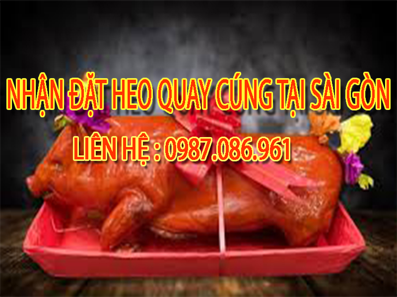 Dịch vụ nhận đặt heo quay cúng tại Sài Gòn chất lượng